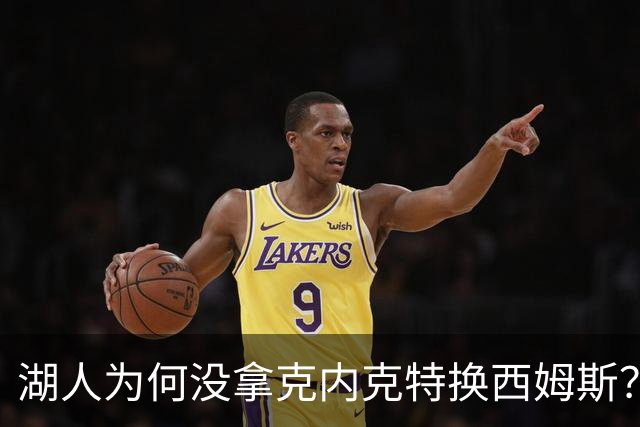 湖人为何没拿克内克特换西姆斯？要价曝光